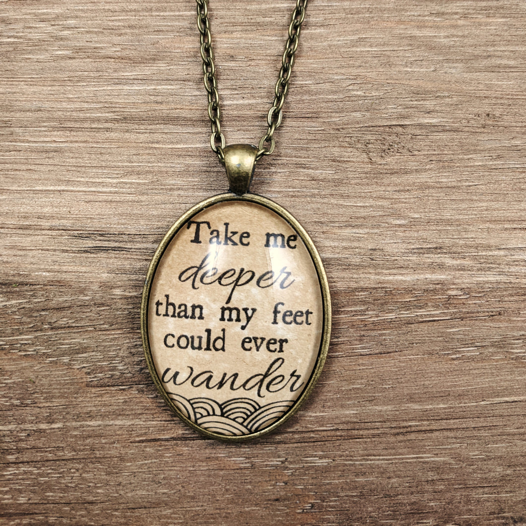 Take Me Deeper than My Feet Could Ever Wander Necklace
